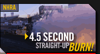 NHRA - 4.5 Second Straight-Up Burn!